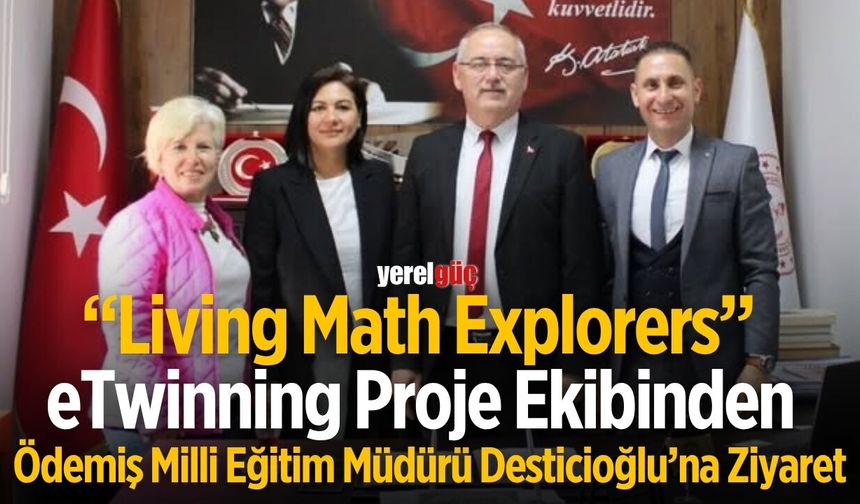 “Living Math Explorers” eTwinning Proje Ekibinden Ödemiş Milli Eğitim Müdürü Desticioğlu’na Ziyaret