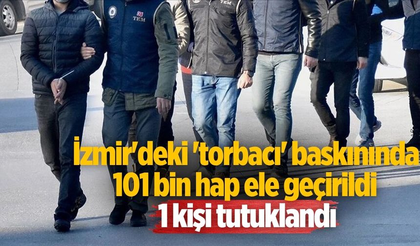 İzmir'deki 'torbacı' baskınında 101 bin hap ele geçirildi 1 kişi tutuklandı