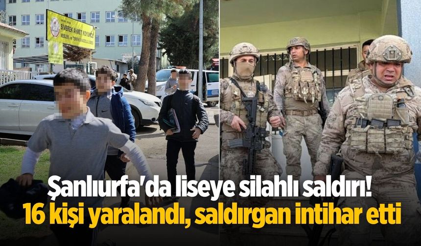 Şanlıurfa'da liseye silahlı saldırı! 16 kişi yaralandı, saldırgan intihar etti