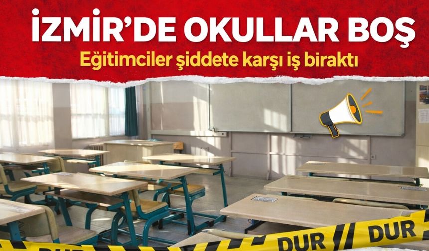 İzmir’de okullar boş: Eğitimciler şiddete karşı iş bıraktı