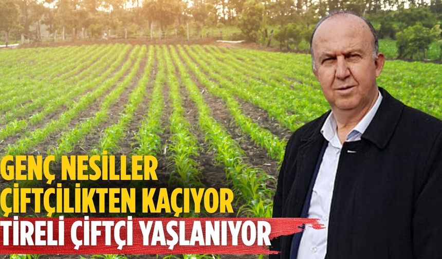 Genç nesiller çiftçilikten kaçıyor Tireli çiftçi yaşlanıyor