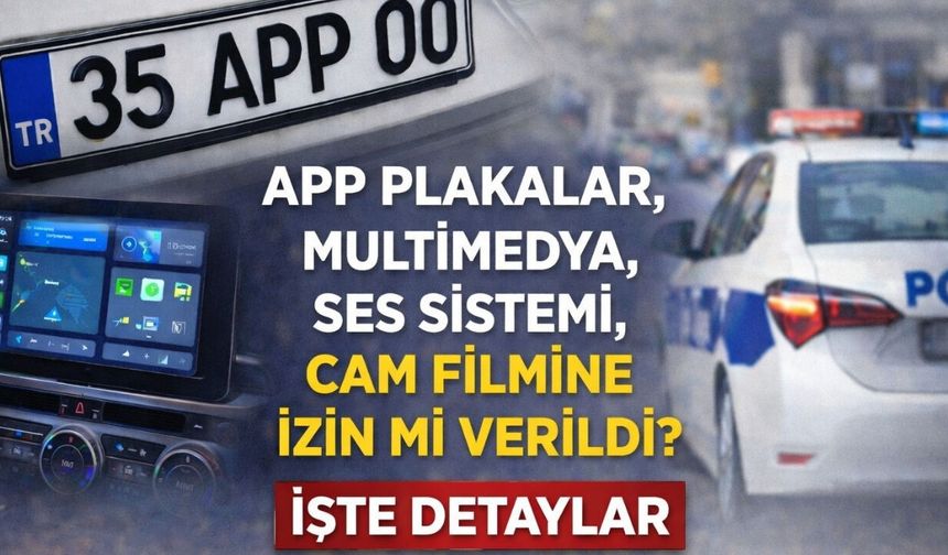 APP plakalar, multimedya, ses sistemi, cam filmine izin mi verildi? İşte detaylar