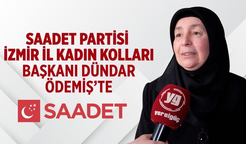 SAADET PARTİSİ İZMİR İL KADIN KOLLARI BAŞKANI DÜNDAR ÖDEMİŞ’TE