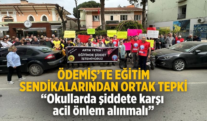 ÖDEMİŞ’TE EĞİTİM SENDİKALARINDAN ORTAK TEPKİ “Okullarda şiddete karşı acil önlem alınmalı”