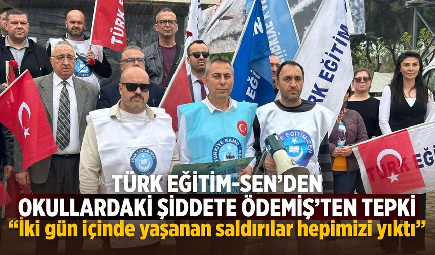 TÜRK EĞİTİM-SEN’DEN OKULLARDAKİ ŞİDDETE ÖDEMİŞ’TEN TEPKİ “İki gün içinde yaşanan saldırılar hepimizi yıktı”