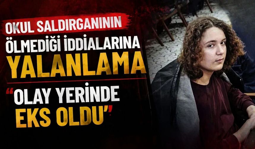 Okul saldırganının ölmediği iddialarına yalanlama ‘Olay yerinde eks oldu’