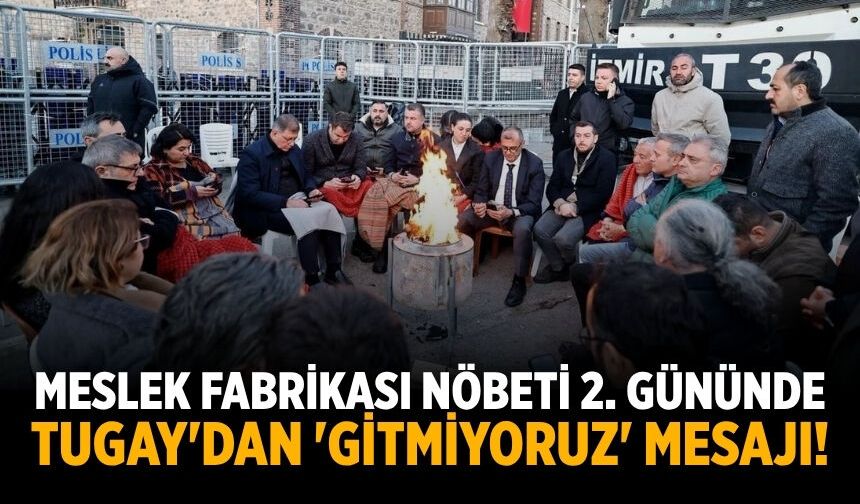 Meslek Fabrikası nöbeti 2. gününde Tugay'dan 'gitmiyoruz' mesajı!