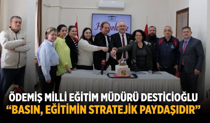 ÖDEMİŞ MİLLİ EĞİTİM MÜDÜRÜ DESTİCİOĞLU “BASIN, EĞİTİMİN STRATEJİK PAYDAŞIDIR”