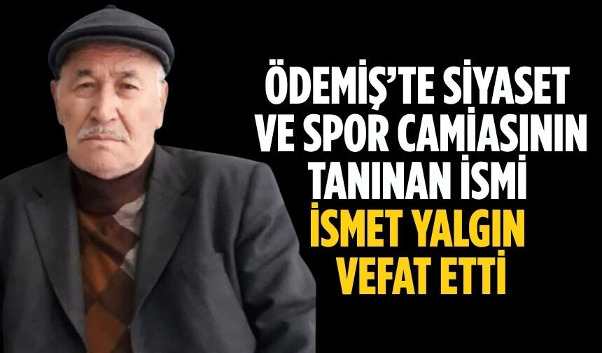 ÖDEMİŞ’TE SİYASET VE SPOR CAMİASININ TANINAN İSMİ İSMET YALGIN VEFAT ETTİ