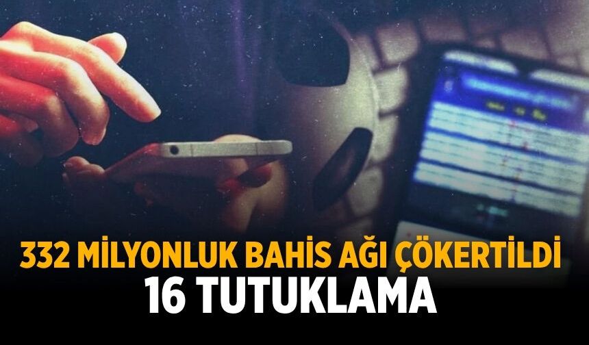 332 milyonluk bahis ağı çökertildi 16 tutuklama