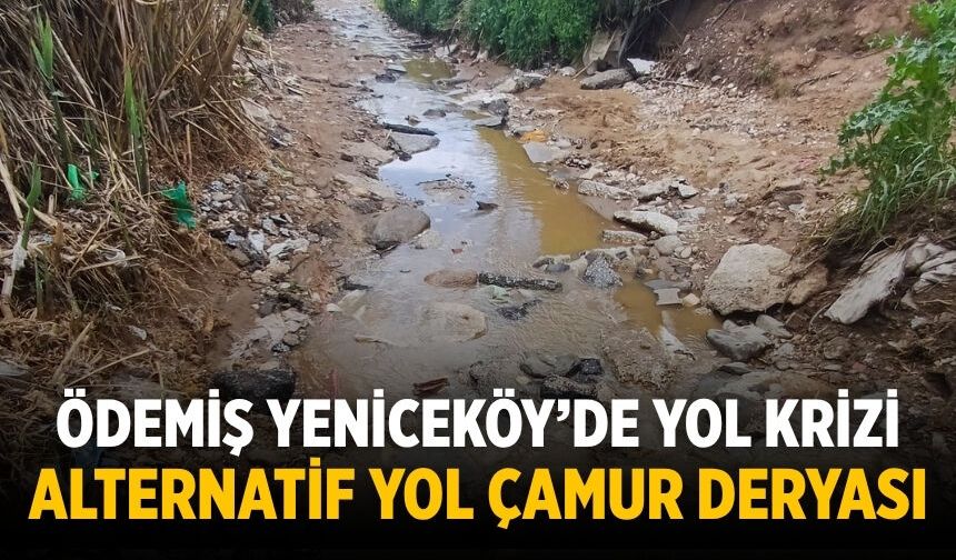 ÖDEMİŞ YENİCEKÖY’DE YOL KRİZİ ALTERNATİF YOL ÇAMUR DERYASI