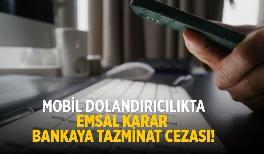 Mobil dolandırıcılıkta emsal karar Bankaya tazminat cezası!