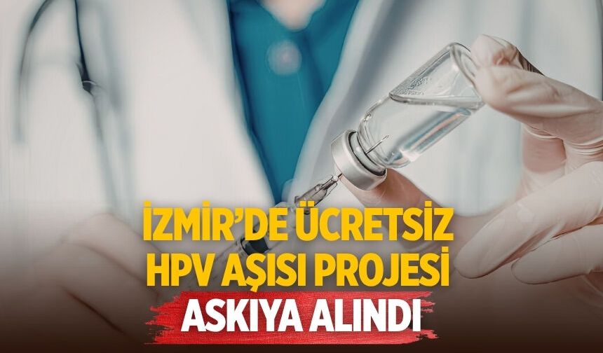 İzmir’de ücretsiz HPV Aşısı Projesi askıya alındı