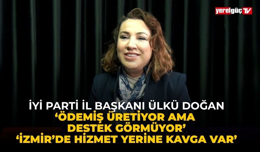 İYİ Parti İl Başkanı Ülkü Doğan ‘Ödemiş Üretiyor Ama Destek Görmüyor’ ‘İzmir’de Hizmet Yerine Kavga Var’
