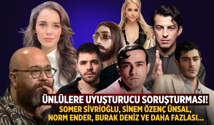 Ünlülere uyuşturucu soruşturması! Somer Sivrioğlu, Sinem Özenç Ünsal, Norm Ender, Burak Deniz ve daha fazlası...