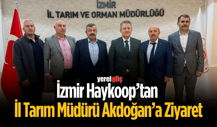 İzmir Haykoop’tan İl Tarım Müdürü Akdoğan’a Ziyaret