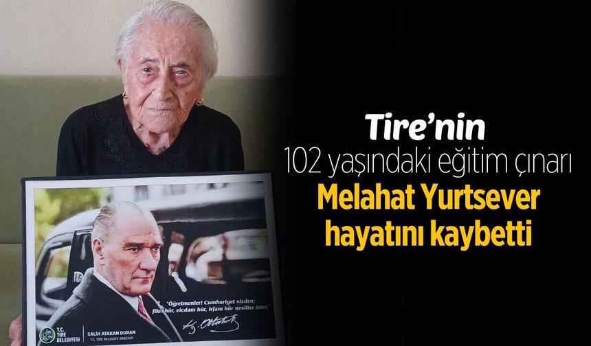 Tire’nin 102 yaşındaki eğitim çınarı Melahat Yurtsever hayatını kaybetti