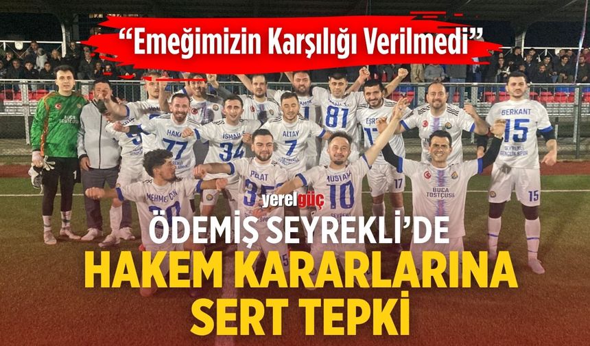 Ödemiş Seyrekli’de Hakem Kararlarına Sert Tepki “Emeğimizin Karşılığı Verilmedi”