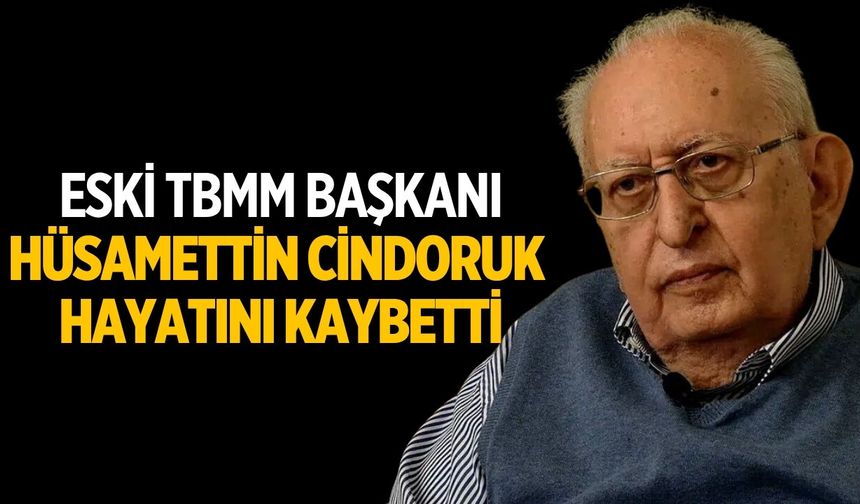 Eski TBMM Başkanı Hüsamettin Cindoruk hayatını kaybetti