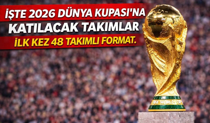 İşte 2026 Dünya Kupası'na katılacak takımlar İLK KEZ 48 TAKIMLI FORMAT