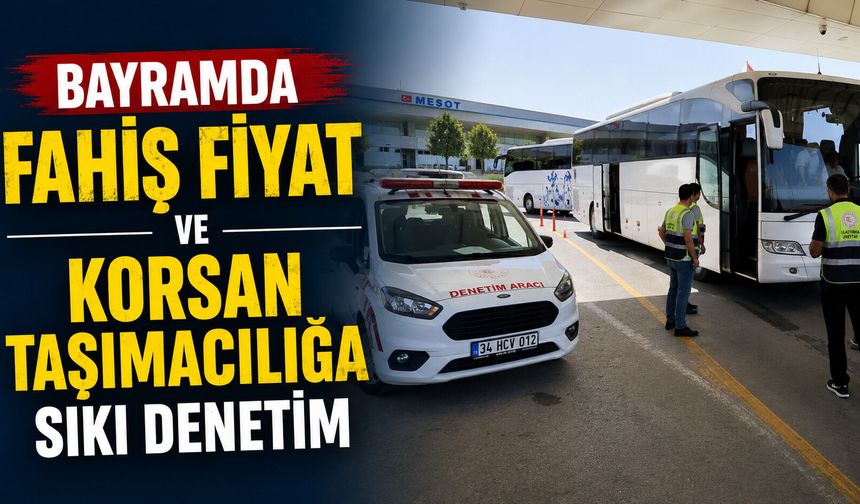 Bayramda fahiş fiyat ve korsan taşımacılığa sıkı denetim