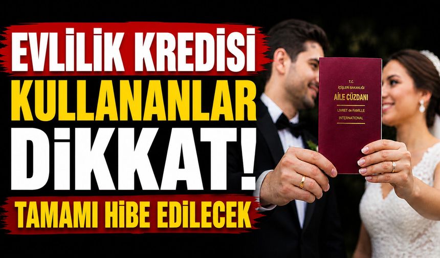 Evlilik kredisi kullananlar dikkat! Tamamı hibe edilecek