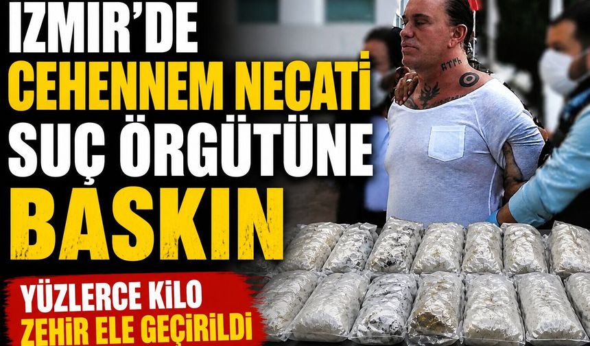 İzmir'de Cehennem Necati suç örgütüne baskın Yüzlerce kilo zehir ele geçirildi