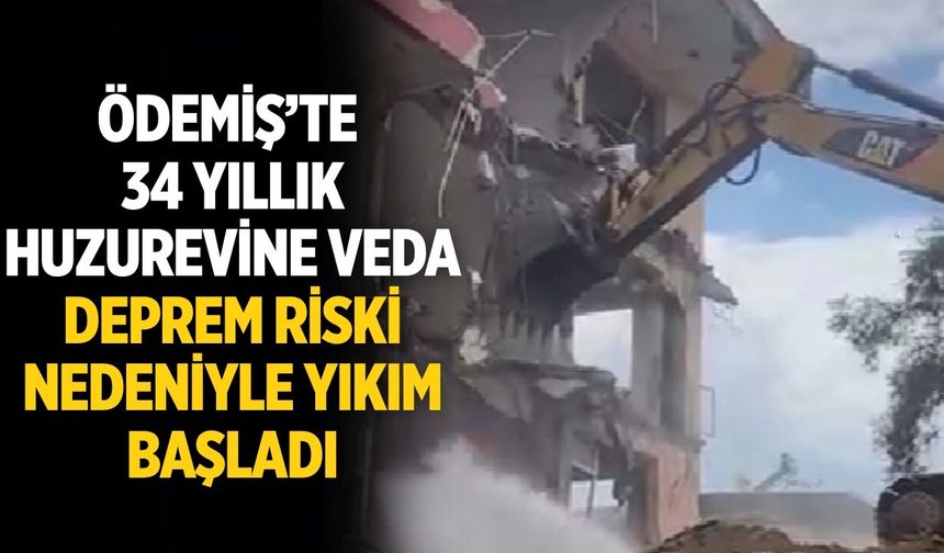 ÖDEMİŞ’TE 34 YILLIK HUZUREVİNE VEDA DEPREM RİSKİ NEDENİYLE YIKIM BAŞLADI