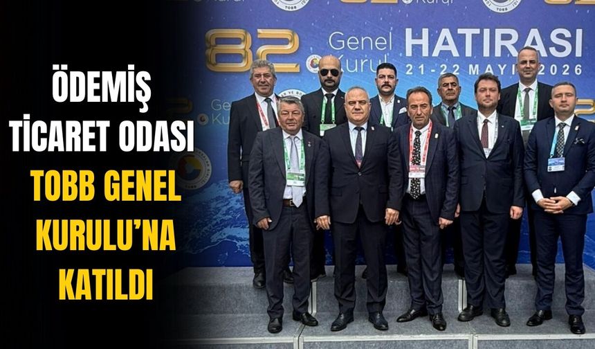 Ödemiş Ticaret Odası TOBB Genel Kurulu’na Katıldı