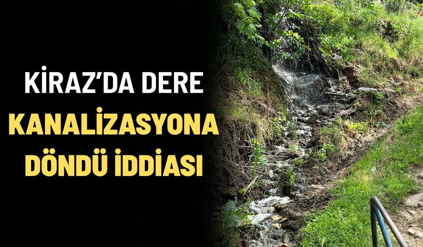 KİRAZ’DA DERE KANALİZASYONA DÖNDÜ İDDİASI