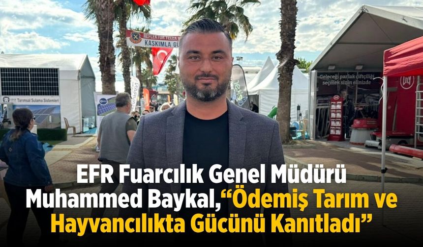 EFR Fuarcılık Genel Müdürü Muhammed Baykal,“Ödemiş Tarım ve Hayvancılıkta Gücünü Kanıtladı”