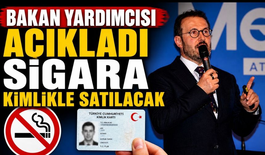 Bakan yardımcısı açıkladı Sigara kimlikle satılacak