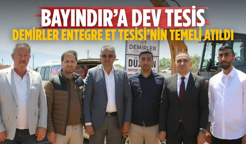 BAYINDIR’A DEV TESİS DEMİRLER ENTEGRE ET TESİSİ’NİN TEMELİ ATILDI