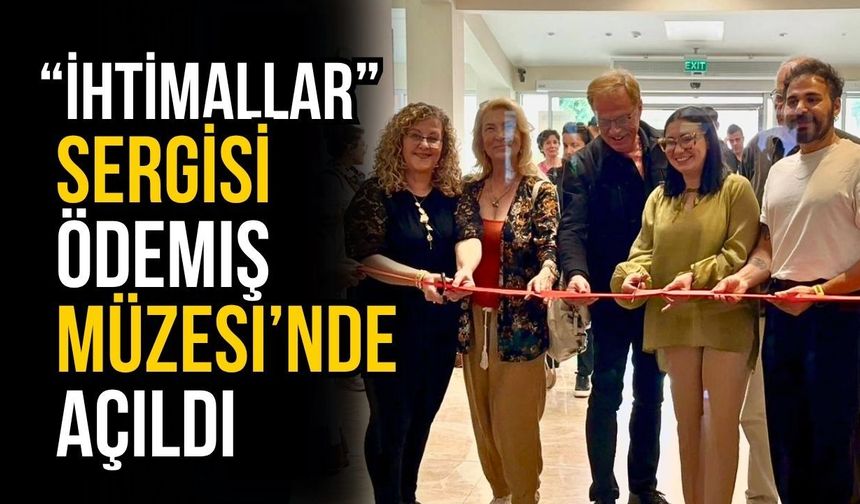 “İhtimaller” Sergisi Ödemiş Müzesi’nde i Açıldı
