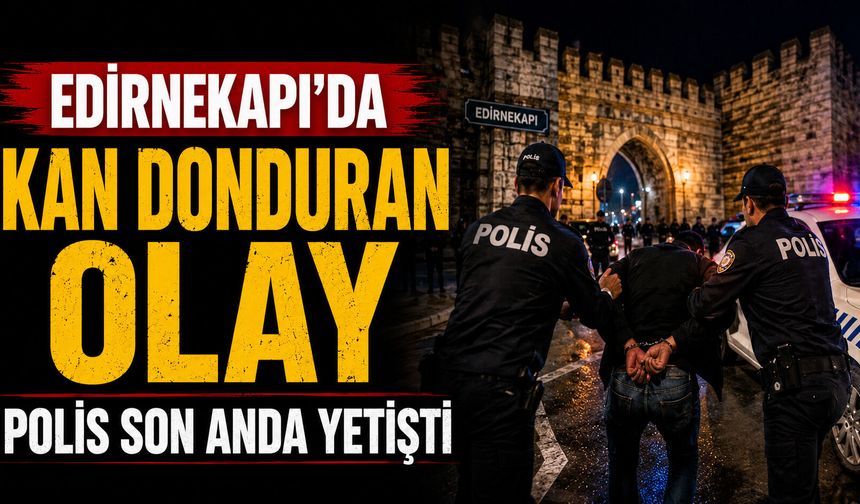 Edirnekapı’da Kan Donduran olay Polis Son Anda Yetişti