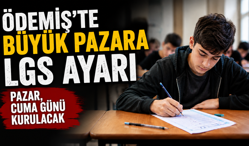 ÖDEMİŞ’TE BÜYÜK PAZARA LGS AYARI PAZAR, CUMA GÜNÜ KURULACAK