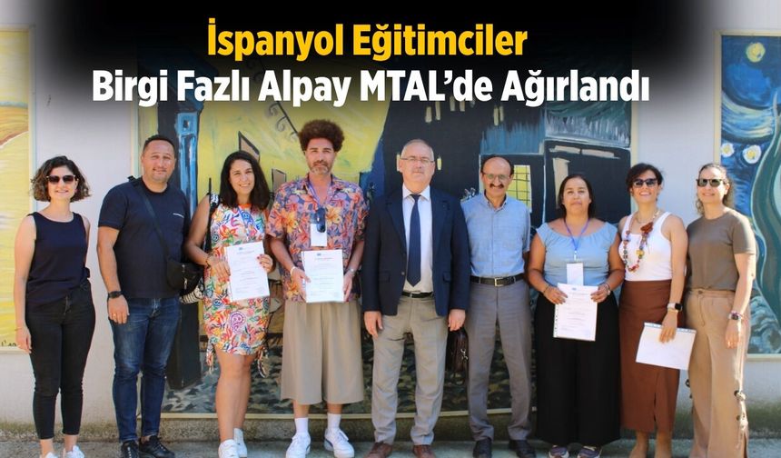 İspanyol Eğitimciler Birgi Fazlı Alpay MTAL’de Ağırlandı