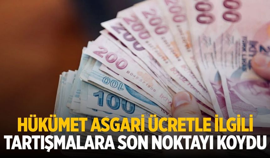 Hükümet asgari ücretle ilgili tartışmalara son noktayı koydu