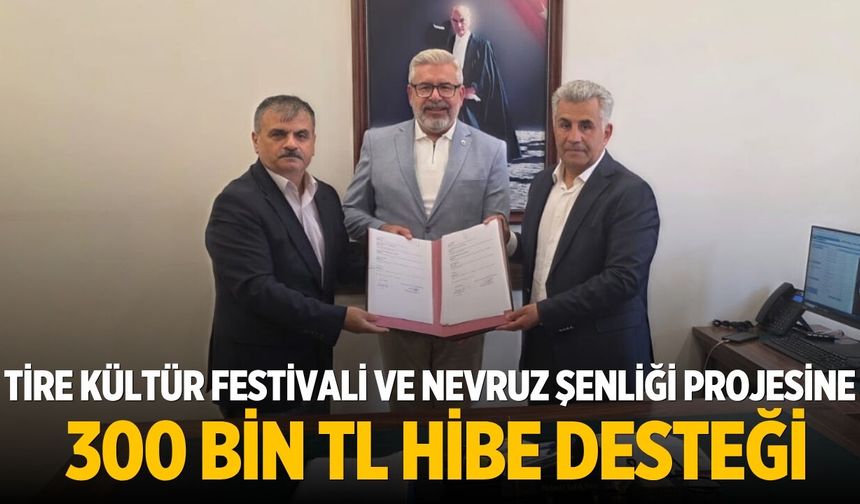 TİRE KÜLTÜR FESTİVALİ VE NEVRUZ ŞENLİĞİ PROJESİNE 300 BİN TL HİBE DESTEĞİ