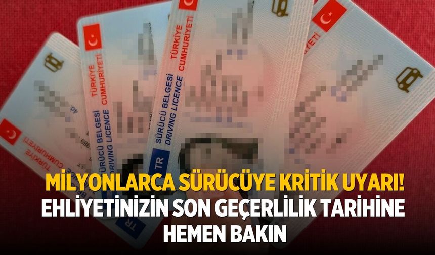 Milyonlarca sürücüye kritik uyarı! Ehliyetinizin son geçerlilik tarihine hemen bakın
