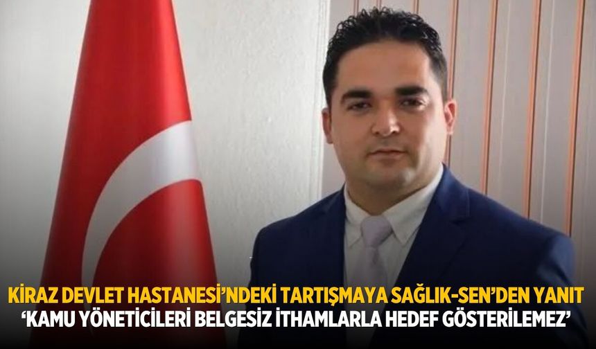 Kiraz Devlet Hastanesi’ndeki Tartışmaya Sağlık-Sen’den yanıt ‘Kamu Yöneticileri Belgesiz İthamlarla Hedef Gösterilemez’