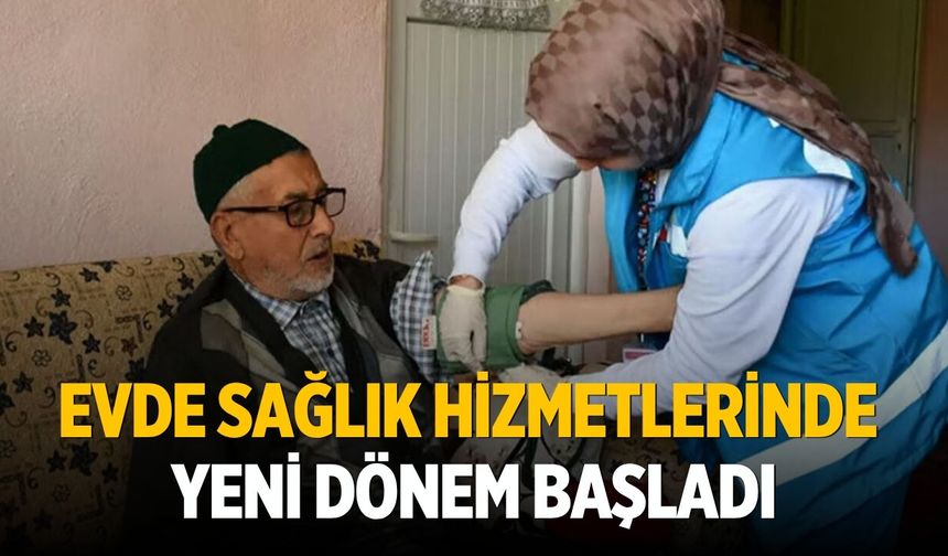 Evde sağlık hizmetlerinde yeni dönem başladı