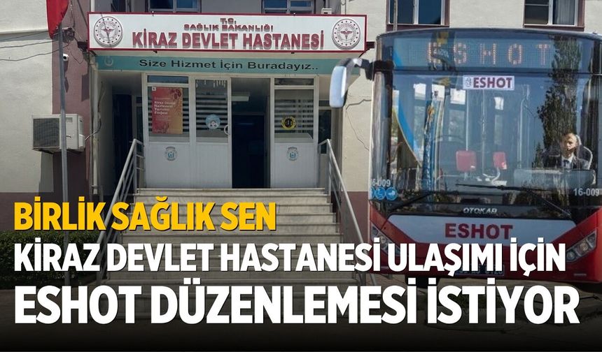 Birlik Sağlık Sen Kiraz Devlet Hastanesi ulaşımı İçin ESHOT Düzenlemesi İstiyor