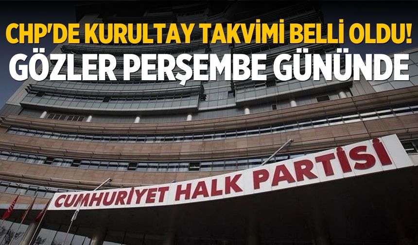 CHP'de kurultay takvimi belli oldu! Gözler perşembe gününde
