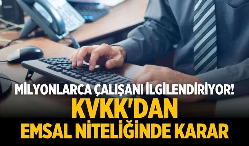 Milyonlarca çalışanı ilgilendiriyor! KVKK'DAN EMSAL NİTELİĞİNDE KARAR