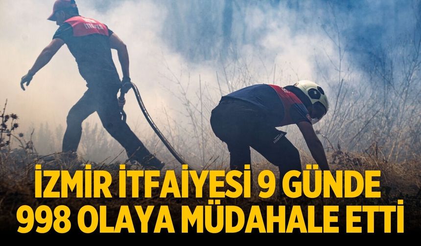 İzmir İtfaiyesi 9 günde 998 olaya müdahale etti