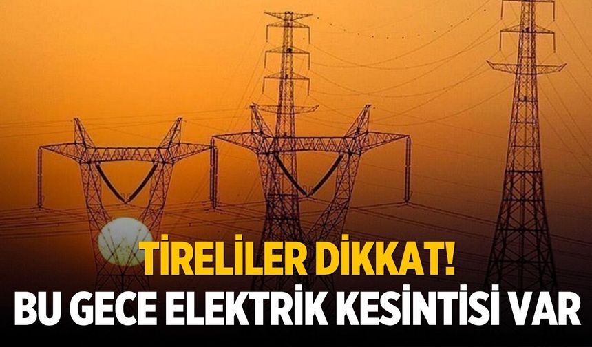 Tire'nin 8 mahallesinde elektrik kesintisi!