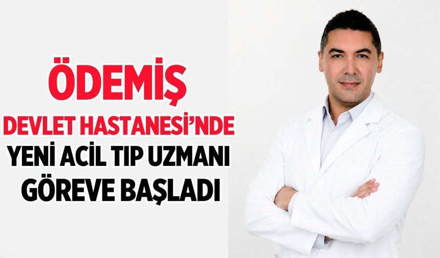 ÖDEMİŞ DEVLET HASTANESİ’NDE YENİ ACİL TIP UZMANI GÖREVE BAŞLADI
