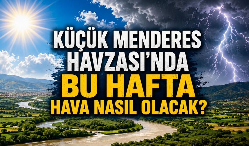 KÜÇÜK MENDERES HAVZASI’NDA BU HAFTA HAVA NASIL OLACAK?
