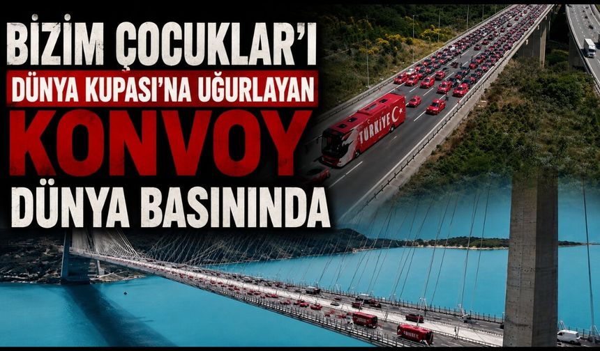 Bizim Çocuklar'ı Dünya Kupası'na uğurlayan konvoy dünya basınında